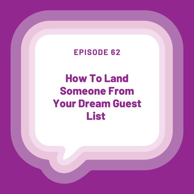 How To Land Someone From Your Dream Guest List - EP 62 - podcast episode cover