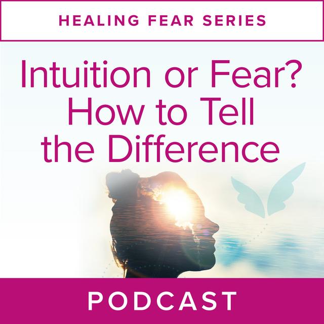 Healing Fear Series: Intuition or Fear? How to Tell the Difference - podcast episode cover