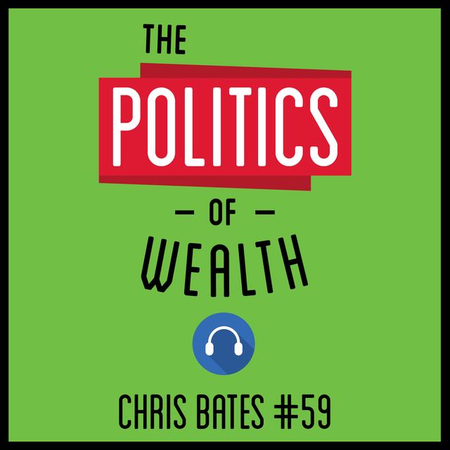 59: The Politics of Wealth – Chris Bates - podcast episode cover