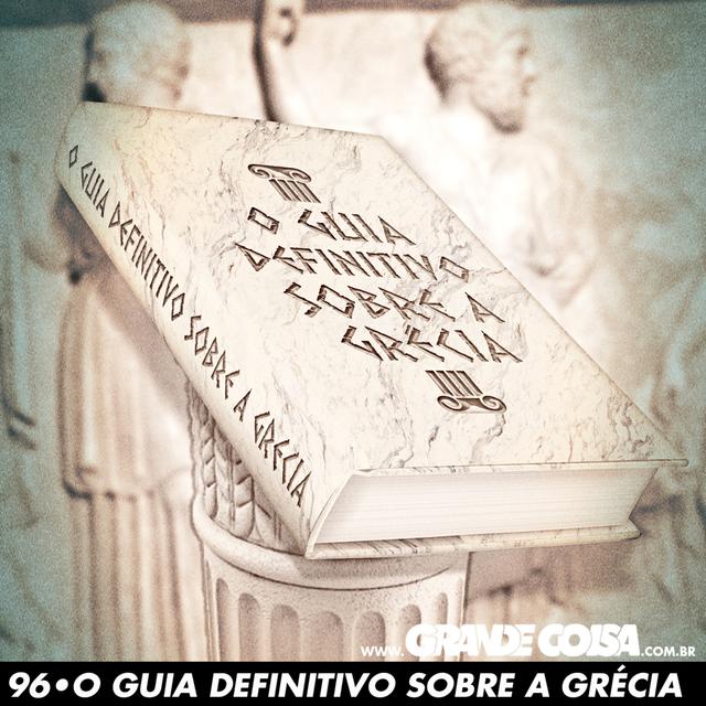 GC 96 | O Guia Definitivo Sobre a Grécia - Grande Coisa - podcast episode cover