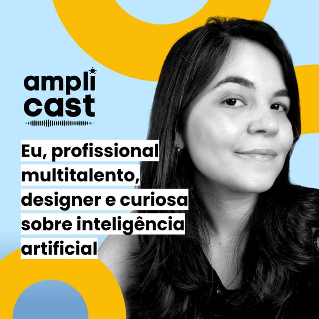 Amplicast #23 - Eu, profissional multitalento, designer e curiosa sobre inteligência artificial - podcast episode cover