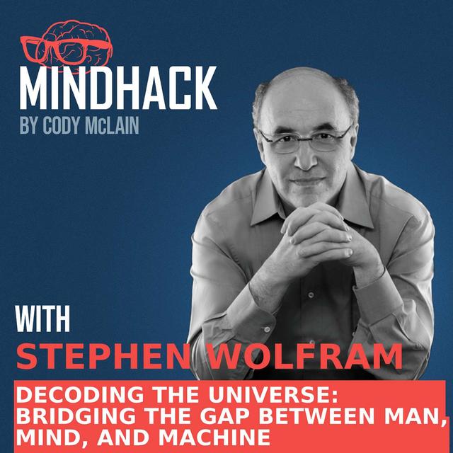 Decoding the Universe with Stephen Wolfram: Bridging the Gap Between Man, Mind and Machine | Ep. 051 - podcast episode cover