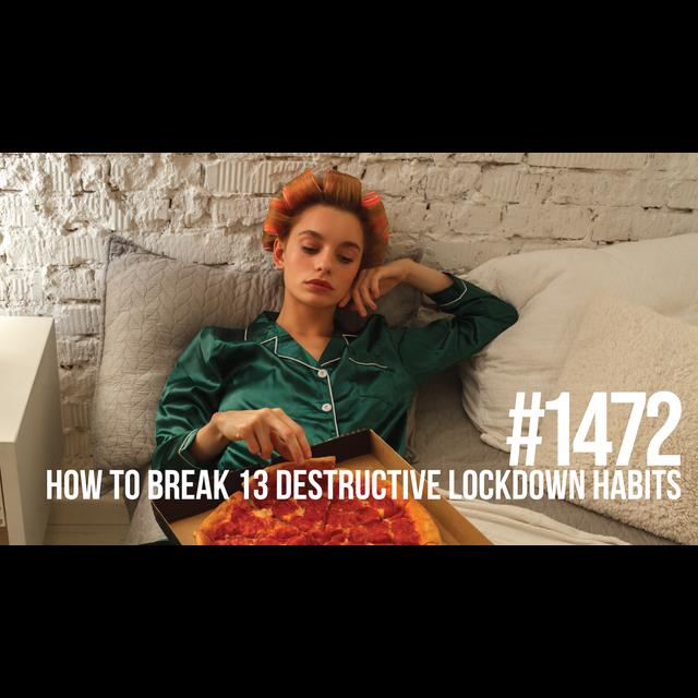 1472: How to Break 13 Destructive Lockdown Habits - podcast episode cover