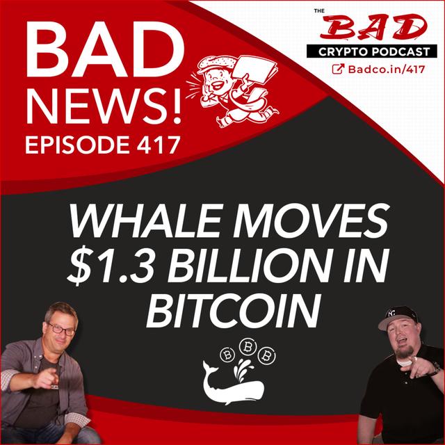 Whale Moves $1.3 Billion Worth of Bitcoin - 417 Bad News - podcast episode cover