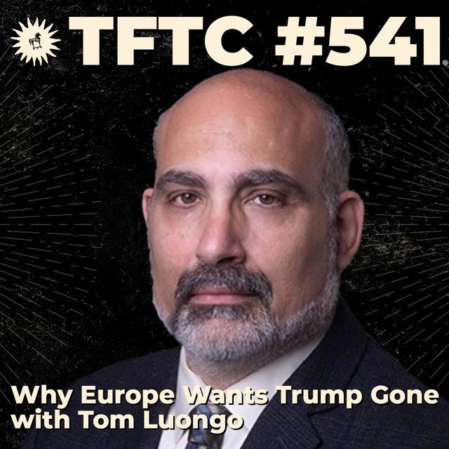#541: Why Europe Wants Trump Gone with Tom Luongo - podcast episode cover