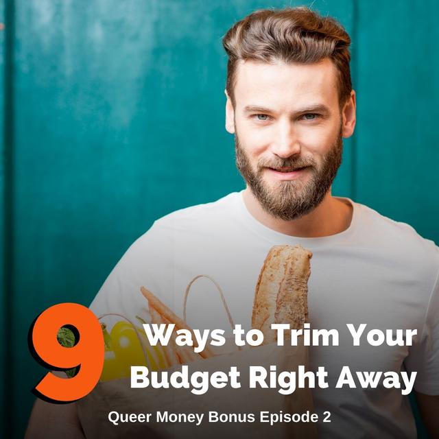 9 Ways to Trim Your Budget Right Away - Queer Money Ep. 216 - podcast episode cover