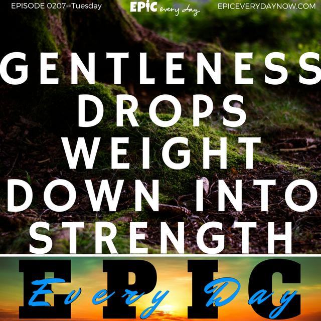 Gentleness Drops Weight Down into Strength - podcast episode cover