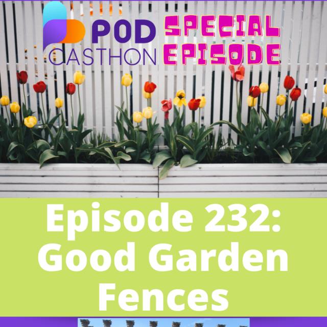 Good Garden Fences -- A Special Podcasthon Edition - podcast episode cover