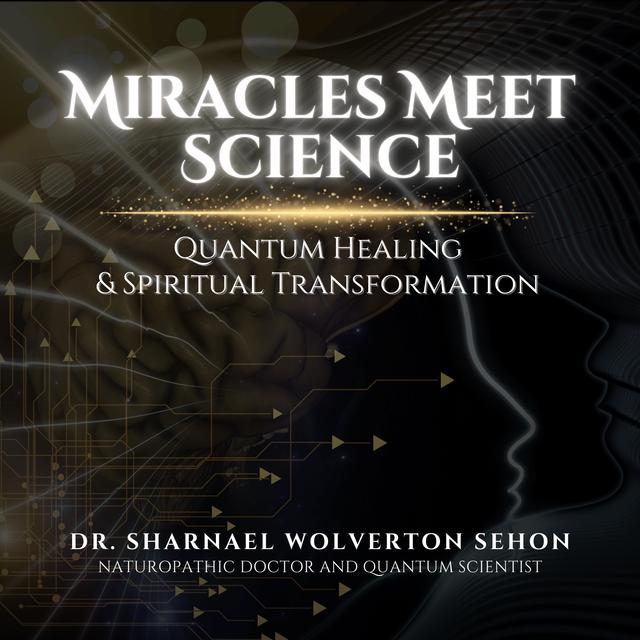 Miracles Meet Science: Quantum Healing & Spiritual Transformation - podcast episode cover