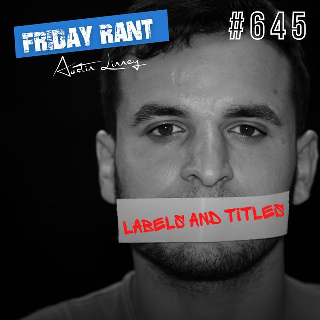 Labels and Titles | Friday Rant with Austin Linney | Construct your life #645 - podcast episode cover