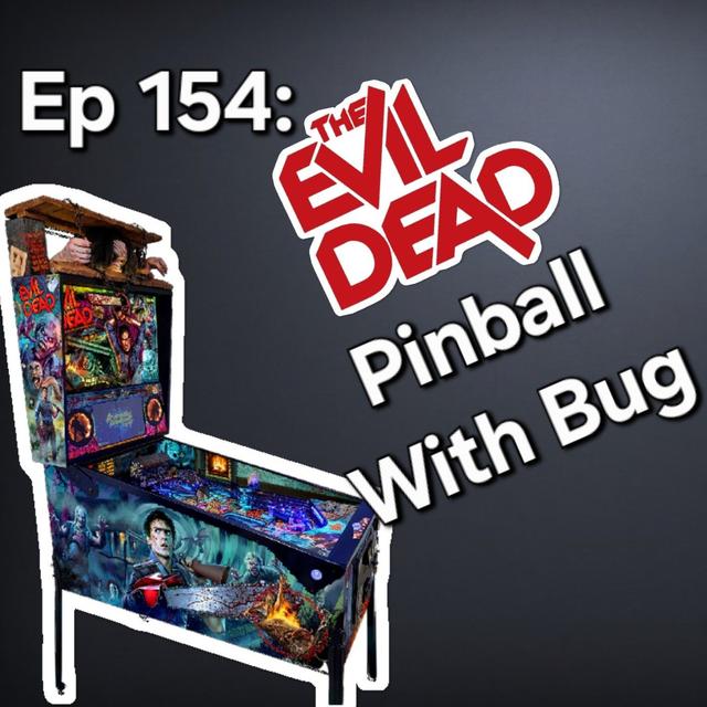 Ep 154: Evil Dead Pinball with Bug - podcast episode cover