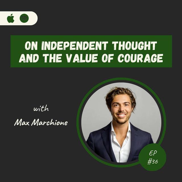 Max Marchione | On Independent Thought And The Value Of Courage - podcast episode cover