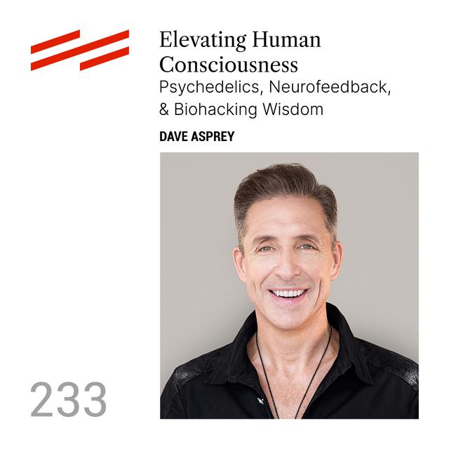 Dave Asprey - Elevating Human Consciousness: Psychedelics, Neurofeedback, & Biohacking Wisdom - podcast episode cover