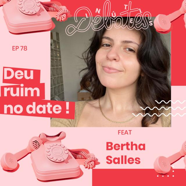 #78 - Deu ruim no date (com Bertha Salles) - podcast episode cover