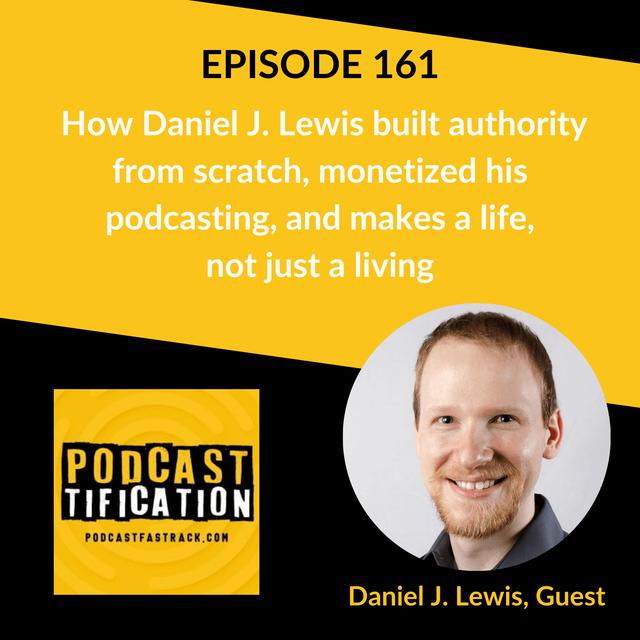161: How Daniel J. Lewis built authority from scratch, monetized his podcasting, and makes a life, not just a living - podcast episode cover