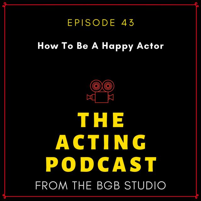Ep. 43: How To Be A Happy Actor - podcast episode cover