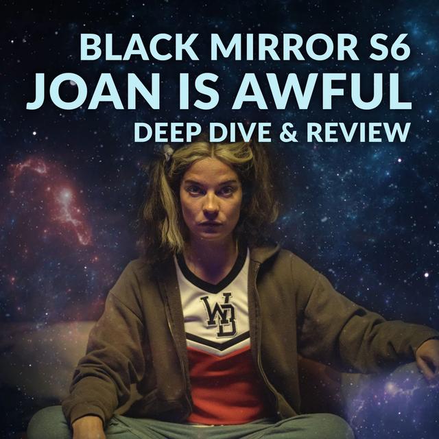 Ep. 122 - Black Mirror S6 Joan is Awful Deep Dive & Review - podcast episode cover