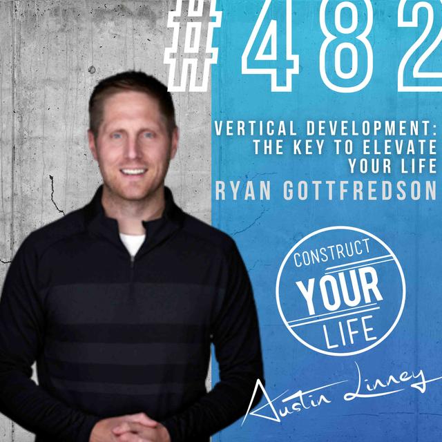 Vertical Development: the key to elevate your life with Ryan Gottfredson | Construct your life # 482 - podcast episode cover