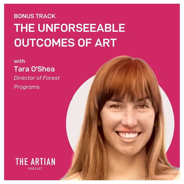 Bonus. Tara O'Shea. The Unforeseeable Outcomes of Art. - podcast episode cover