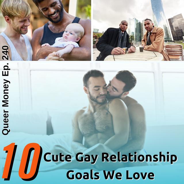 10 Gay Relationship Goals We Love - Queer Money Ep. 240 - podcast episode cover