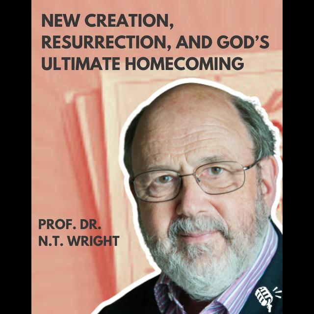 New Creation, Resurrection, and God's Ultimate Homecoming: N.T. Wright - podcast episode cover