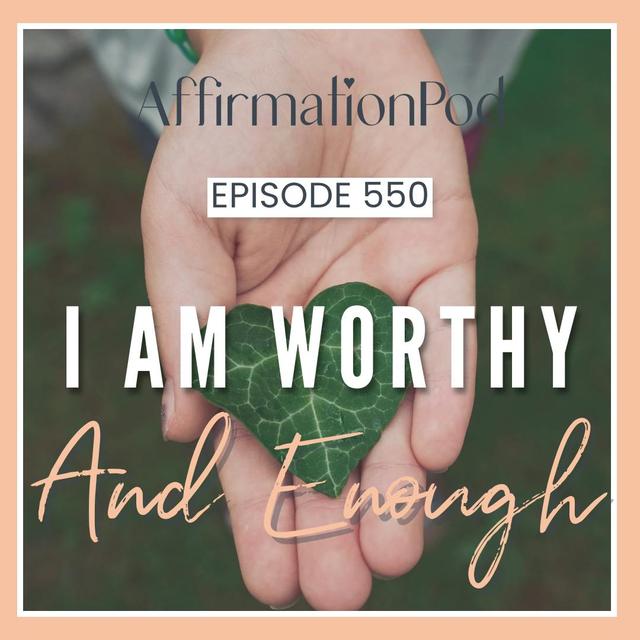550 I am Worthy and Enough - podcast episode cover