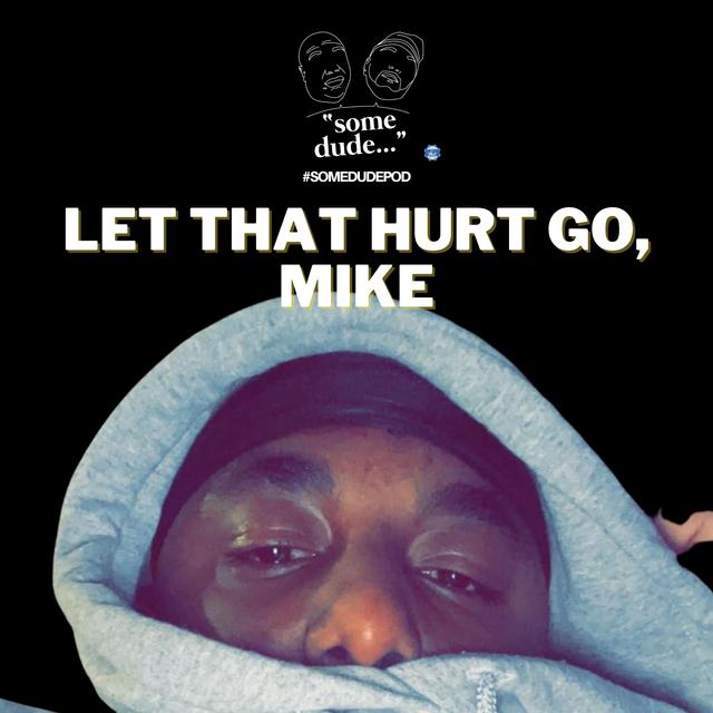 Let That Hurt Go, Mike | Some Dude 156 - podcast episode cover