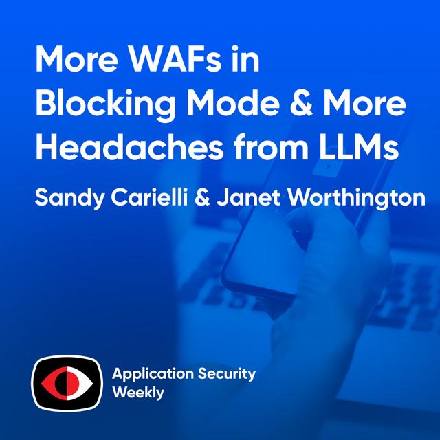 More WAFs in Blocking Mode and More Security Headaches from LLMs - Sandy Carielli, Janet Worthington - ASW #326 - podcast episode cover