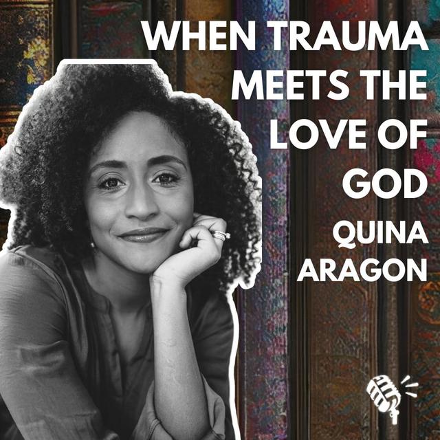 When Trauma Meets the Love of God: Quina Aragon - podcast episode cover