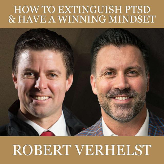 How To Extinguish PTSD & Have a Winning Mindset with Robert Verhelst - podcast episode cover