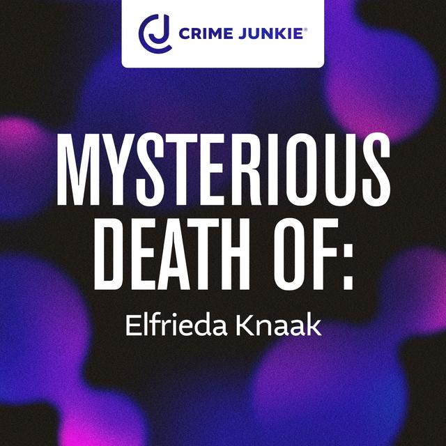 MYSTERIOUS DEATH OF: Elfrieda Knaak - podcast episode cover
