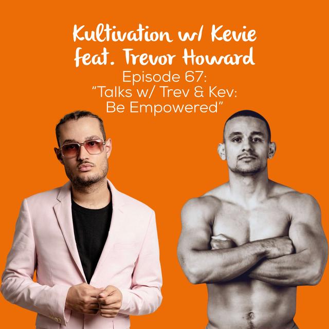Talks w/ Trev & Kev: Empowerment, Expression & Evolution with Trevor Howard | Ep. 67 - podcast episode cover