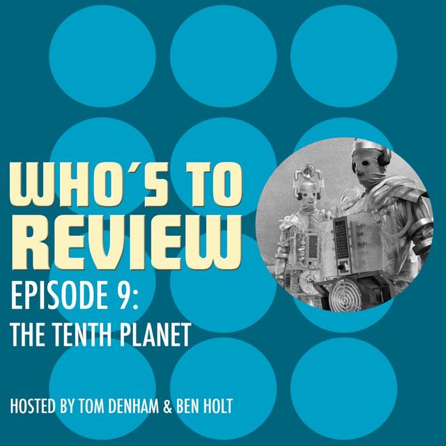 Who's To Review - Episode 9: 'The Tenth Planet' - podcast episode cover