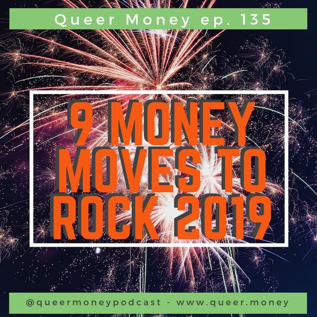9 Money Moves to Rock 2019 - Queer Money ep. 135 - podcast episode cover