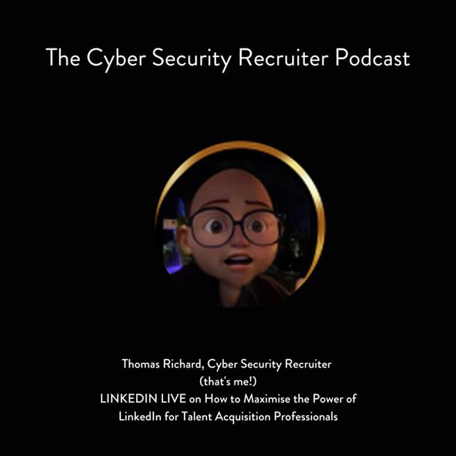 How to Maximise the Power of LinkedIn for Talent Acquisition Professionals with The Cyber Security Recruiter on Linkedin Live - podcast episode cover