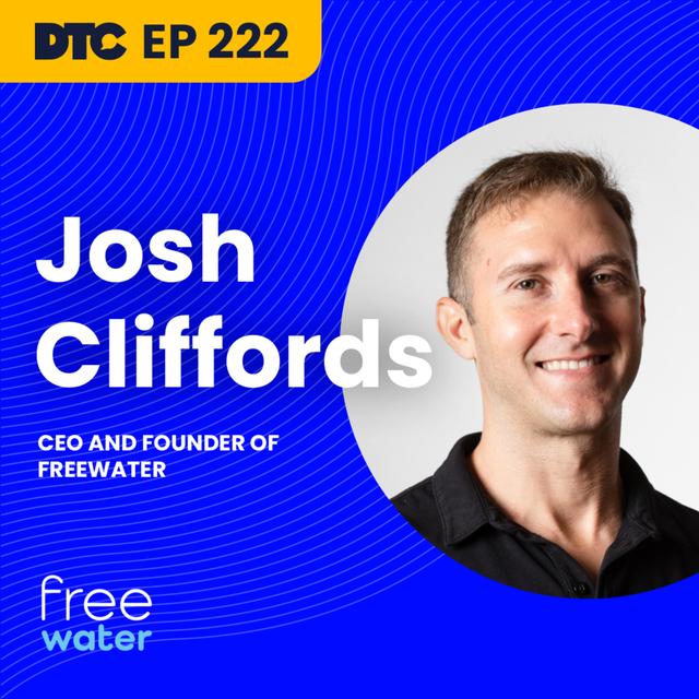 Ep 222: Is the future of DTC free? Dive deep with FreeWater's Josh Cliffords - podcast episode cover