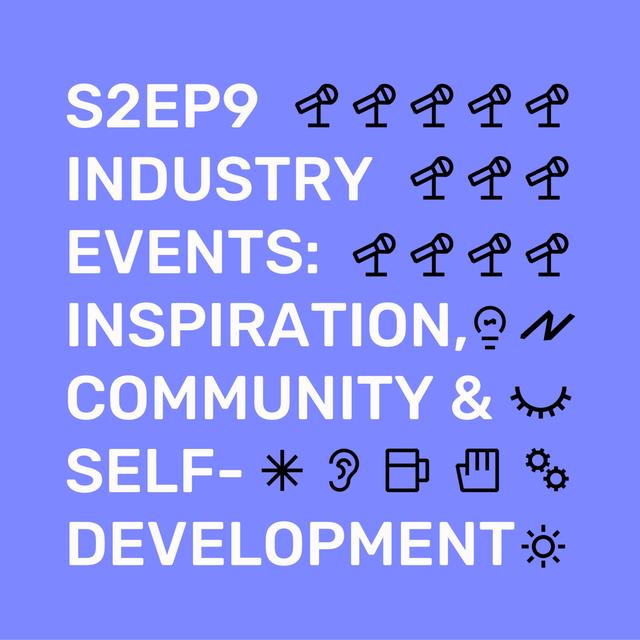 S2Ep9 Industry Events: Inspiration, community and self-development - podcast episode cover