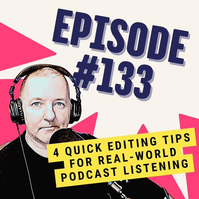 4 Quick Editing Tips for Real-world Podcast Listening - podcast episode cover