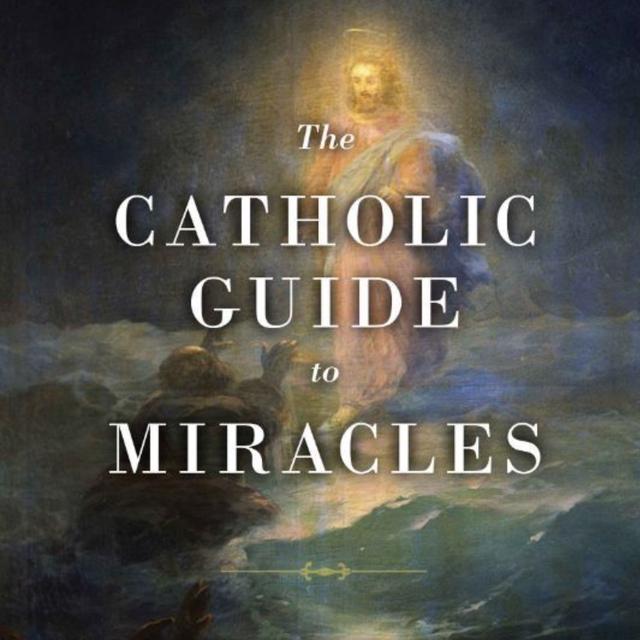 The Catholic Guide to Miracles - Author ADAM BLAI - podcast episode cover