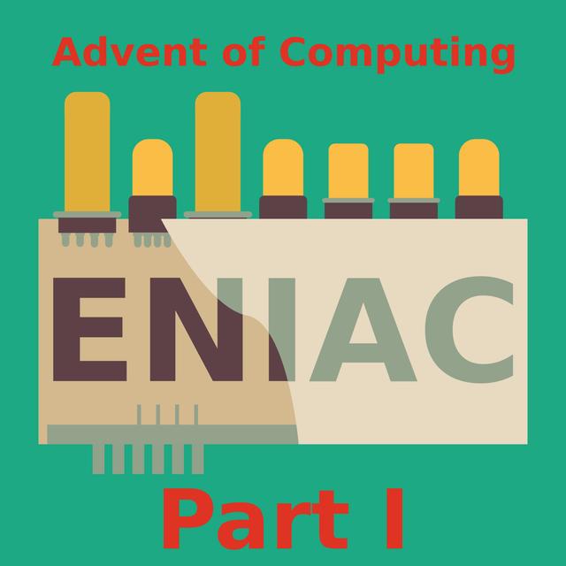 Episode 43 - ENIAC, Part I - podcast episode cover