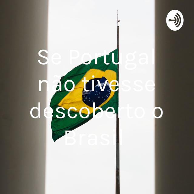 Se Portugal não tivesse descoberto o Brasil  - podcast episode cover