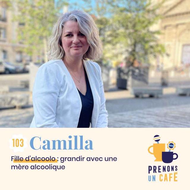 103 - CAMILLA - Fille d'alcoolo : grandir avec une mère alcoolique - podcast episode cover