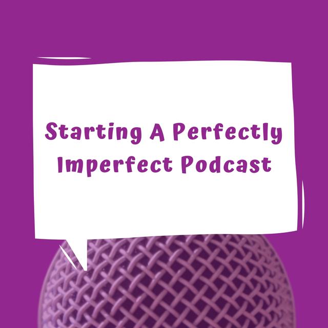 Starting A Perfectly Imperfect Podcast - Episode 9 - podcast episode cover