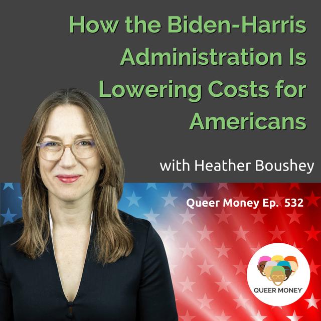 How the Biden-Harris Administration Is Lowering Costs for Americans | Queer Money Ep. 532 - podcast episode cover