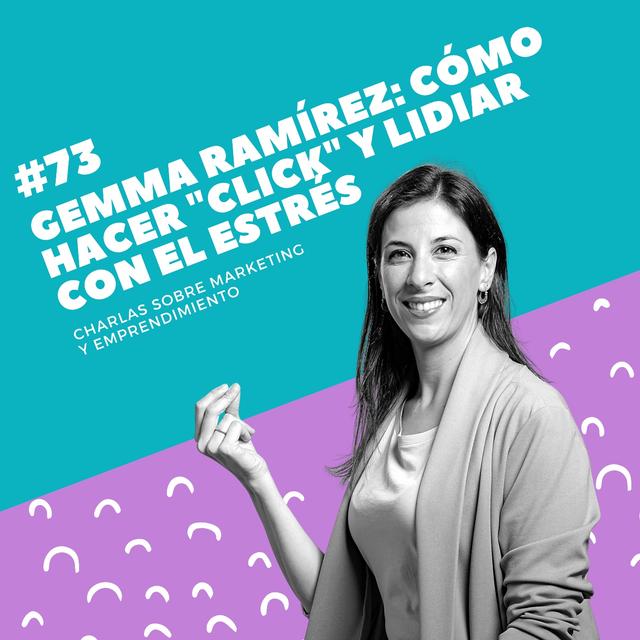 #73 - Gemma Ramírez: Cómo hacer "click" y lidiar con el estrés - podcast episode cover