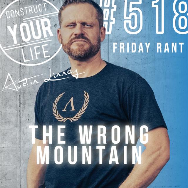 The wrong Mountain | Friday rant with Austin Linney  | Construct your life #518 - podcast episode cover