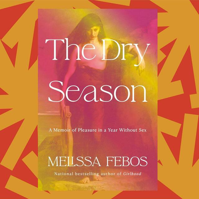 In 'The Dry Season,' Melissa Febos chronicles a transformative year of celibacy - podcast episode cover