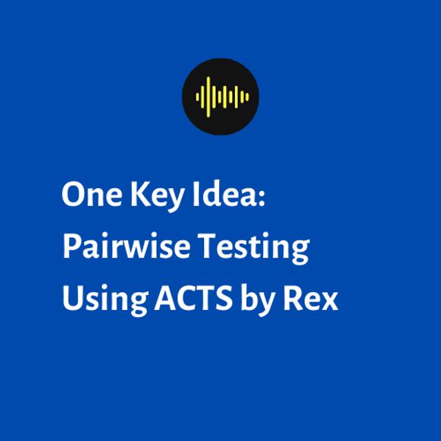 One Key Idea: Pairwise Testing Using ACTS by Rex - podcast episode cover