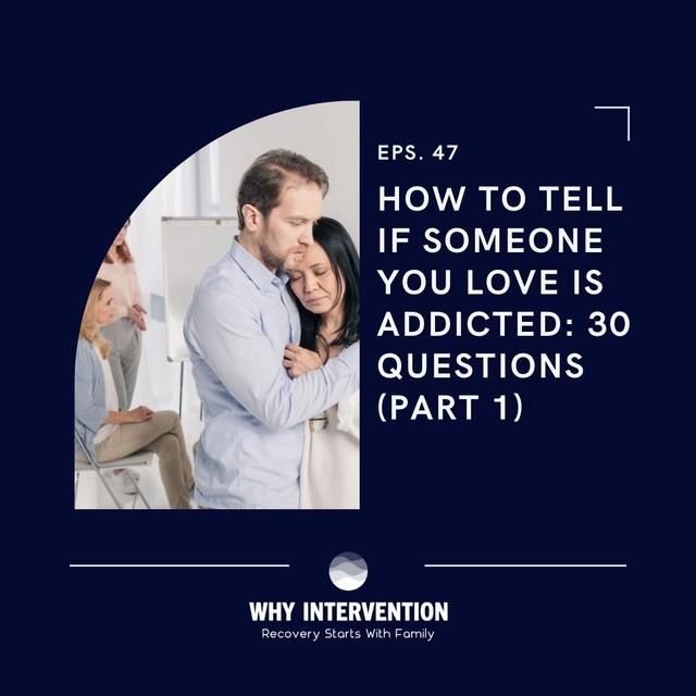 How to Tell If Someone You Love is Addicted: 30 Questions (Part 1) - Episode 47 - podcast episode cover