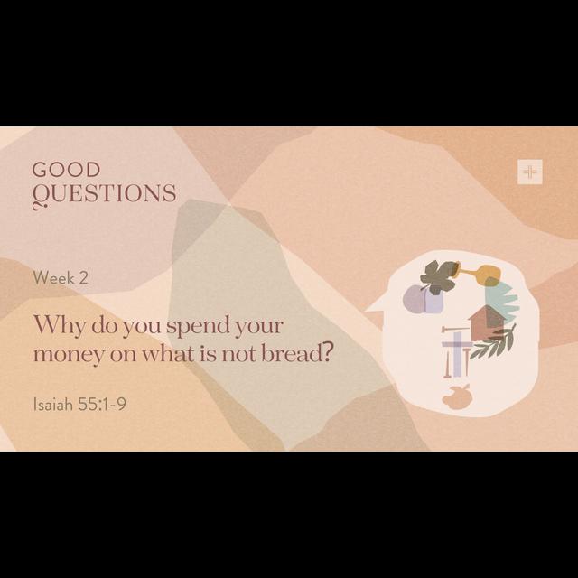 Good Questions | Week 2: Why Do You Spend Your Money On What Is Not Bread? | Isaiah 55:1-9 - podcast episode cover